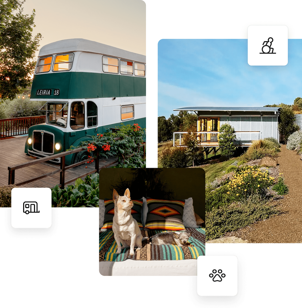A collage of three images, each tagged with an icon of an amenity or style of home. The first image is of a white and green, double-decker bus parked on a wood deck. An icon below represents the Campers Category. The second image shows a small home on a hillside with a steady path leading to the front door. An icon above represents the Adapted Category. The last image is of two small dogs sitting on a bed, soaking in the sun. A nearby icon represents the pet-friendly amenity.