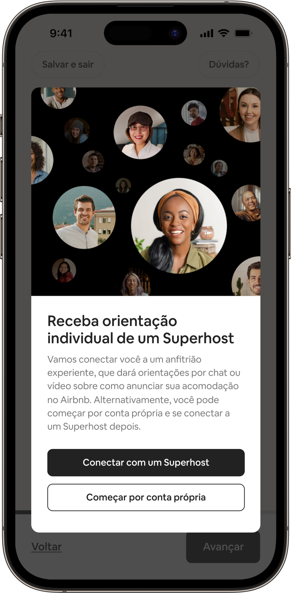 Um celular mostra uma janela pop-up que diz: Receba orientação individual de um Superhost. Acima desse título, vemos a Superhost Myranda na companhia de outros Superhosts sorridentes.

O texto na tela diz: Vamos conectar você a um anfitrião experiente. que poderá oferecer ajuda, por chat ou vídeo, para colocar seu anúncio no Airbnb. Você também pode começar por conta própria e pedir ajuda mais tarde.

Dois botões embaixo dão a opção de encontrar um Superhost ou começar por conta própria.