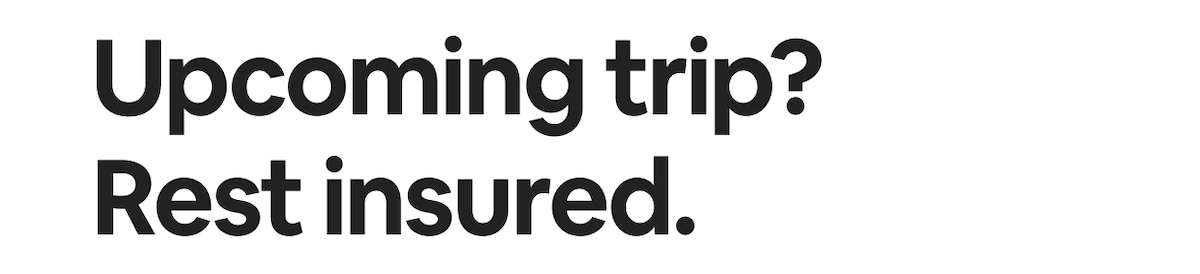 Upcoming trip? Rest insured.