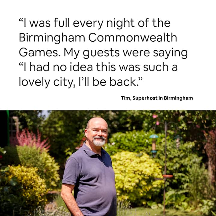 Tim, Superhost in King’s Heath “I was full every night of the Birmingham Commonwealth Games. My guests were saying "I had no idea this was such a lovely city, I’ll be back.”