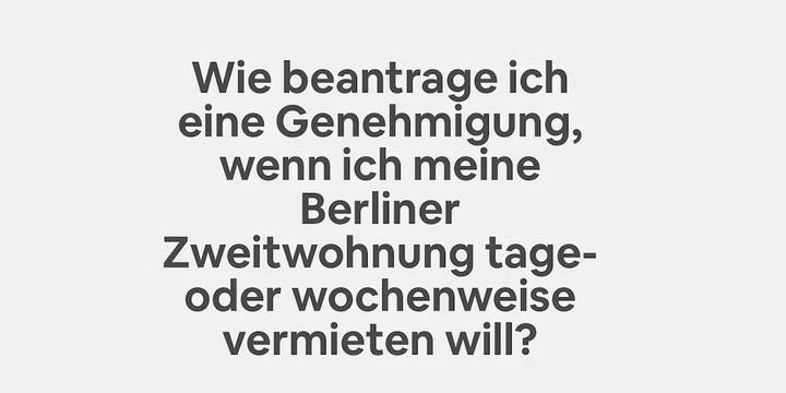 Wie beantrage ich eine Genehmigung, wenn ich meine BerlinerZweitwonhnung tageoder wochenweise vermieten will?