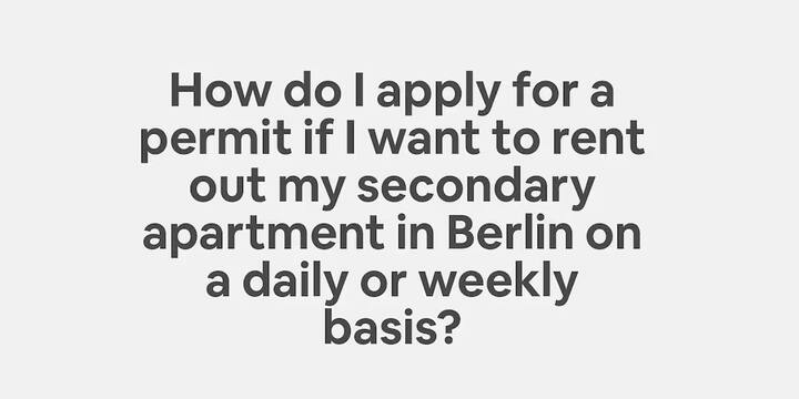 How do I apply for a permit if I want to rent out my secondary apartment in Berlin on a daily or weekly basis?