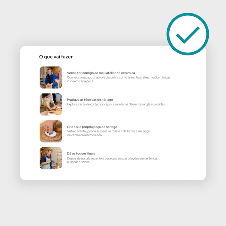 Guia passo a passo de um workshop de cerâmica, que descreve atividades como a visita ao atelier de cerâmica, a aprendizagem de técnicas de nerikomi, a criação de peças de cerâmica e, por fim, um produto concluído, assinalado com um visto verde.