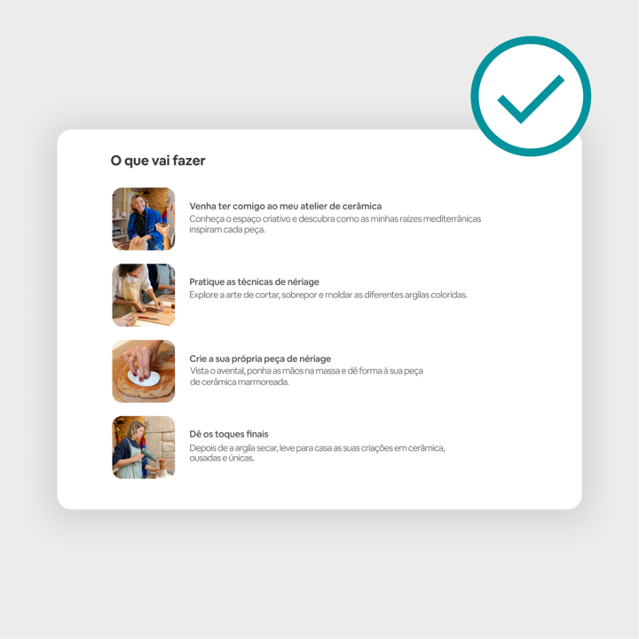 Guia passo a passo de um workshop de cerâmica, que descreve atividades como a visita ao atelier de cerâmica, a aprendizagem de técnicas de nerikomi, a criação de peças de cerâmica e, por fim, um produto concluído, assinalado com um visto verde.