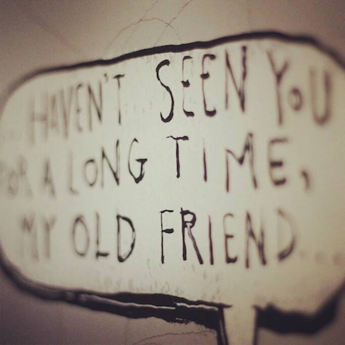 Haven´t seen you for a long time, my old friend
